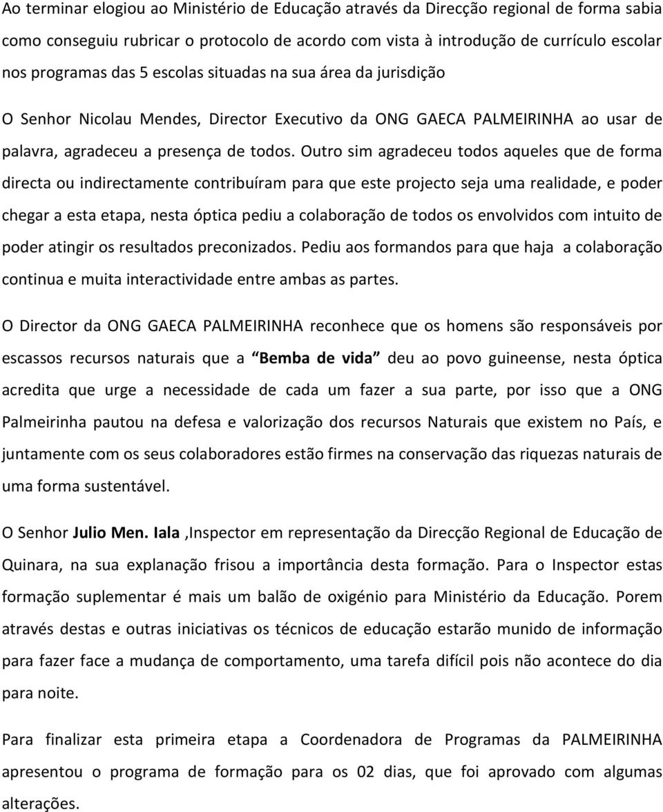 Outro sim agradeceu todos aqueles que de forma directa ou indirectamente contribuíram para que este projecto seja uma realidade, e poder chegar a esta etapa, nesta óptica pediu a colaboração de todos