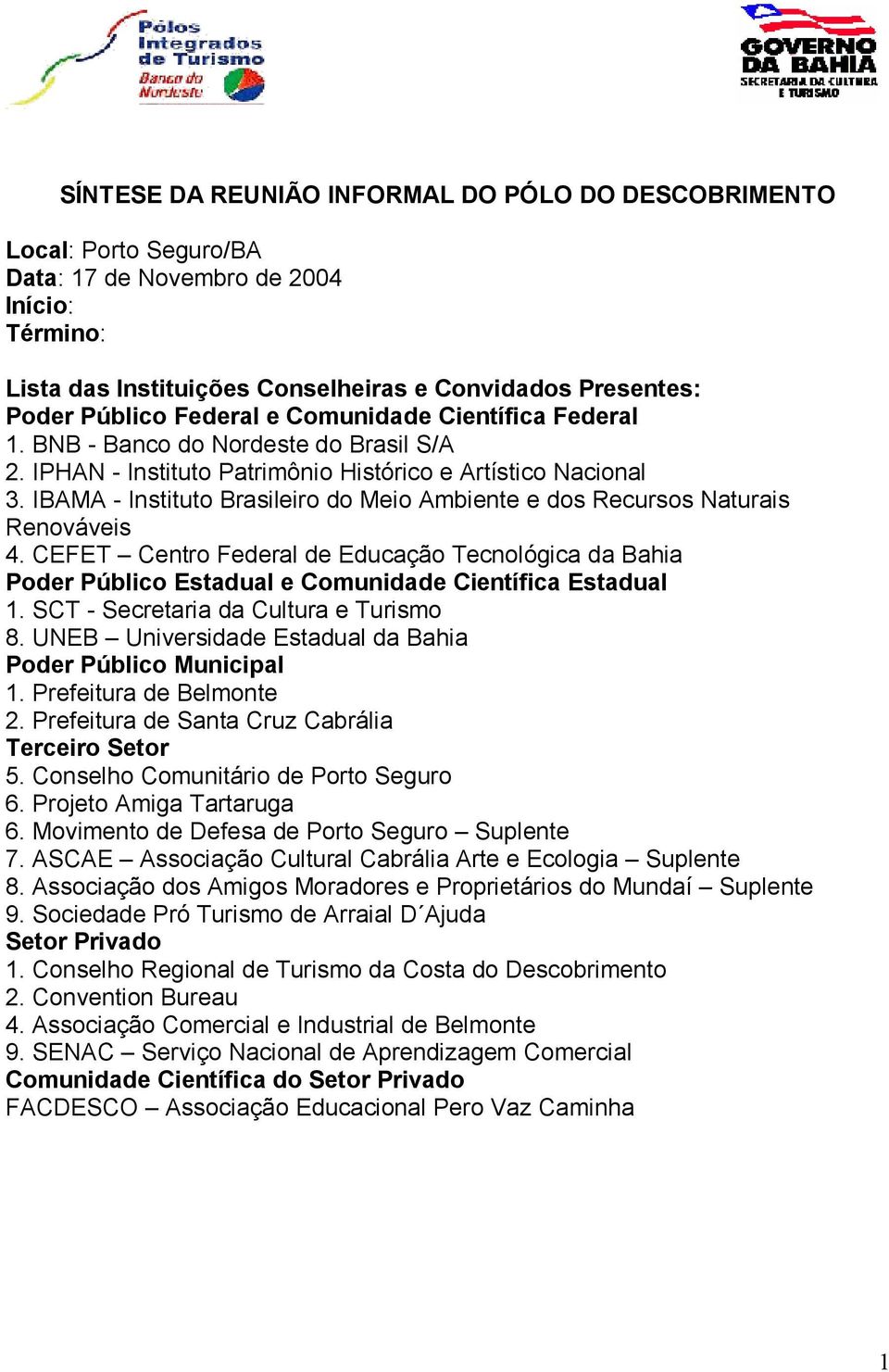 IBAMA - Instituto Brasileiro do Meio Ambiente e dos Recursos Naturais Renováveis 4. CEFET Centro Federal de Educação Tecnológica da Bahia Poder Público Estadual e Comunidade Científica Estadual 1.