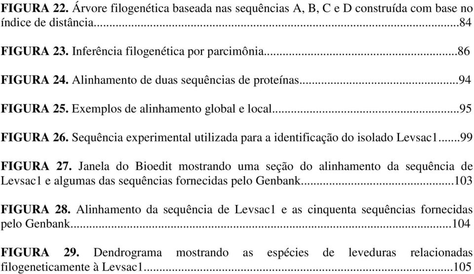 Sequência experimental utilizada para a identificação do isolado Levsac1...99 FIGURA 27.