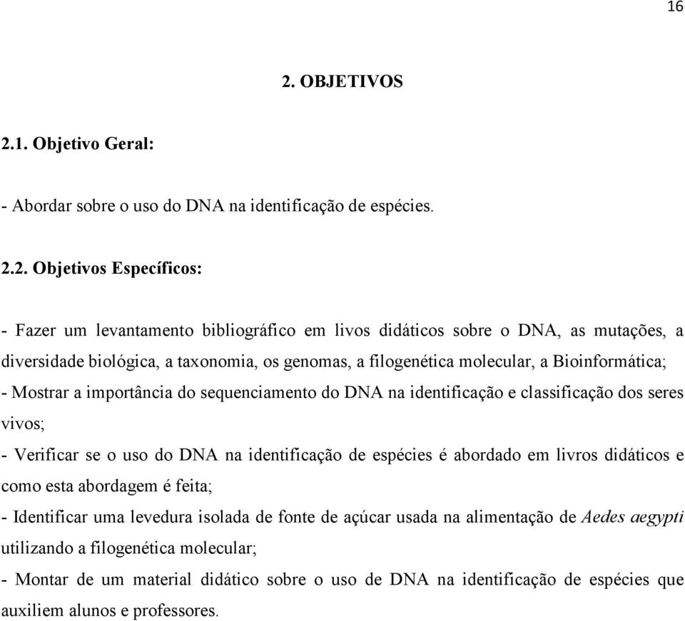 classificação dos seres vivos; - Verificar se o uso do DNA na identificação de espécies é abordado em livros didáticos e como esta abordagem é feita; - Identificar uma levedura isolada de