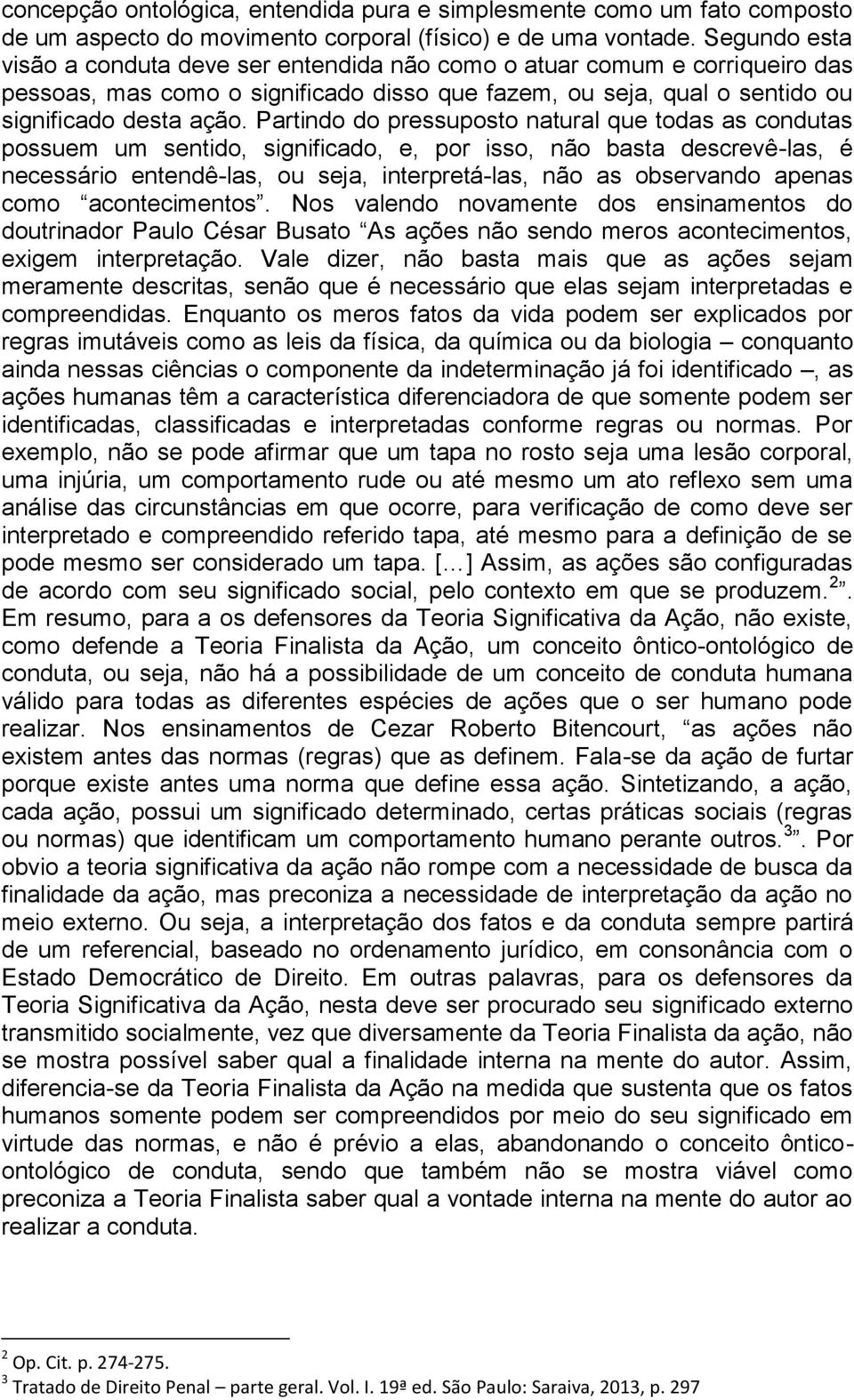 Partindo do pressuposto natural que todas as condutas possuem um sentido, significado, e, por isso, não basta descrevê-las, é necessário entendê-las, ou seja, interpretá-las, não as observando apenas