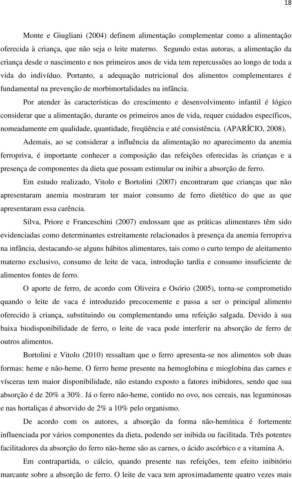 Portanto, a adequação nutricional dos alimentos complementares é fundamental na prevenção de morbimortalidades na infância.