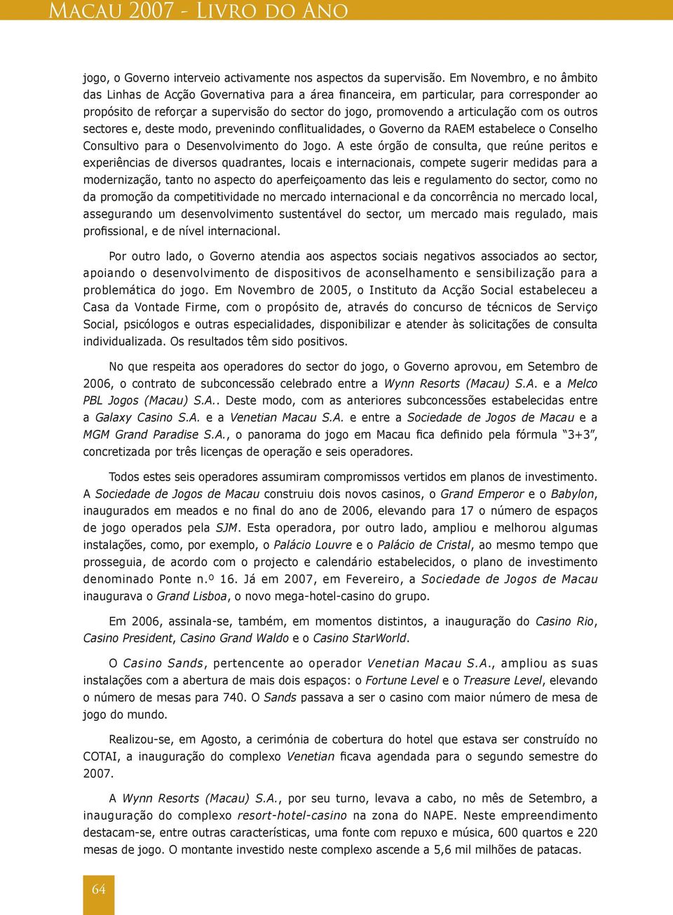 os outros sectores e, deste modo, prevenindo conflitualidades, o Governo da RAEM estabelece o Conselho Consultivo para o Desenvolvimento do Jogo.