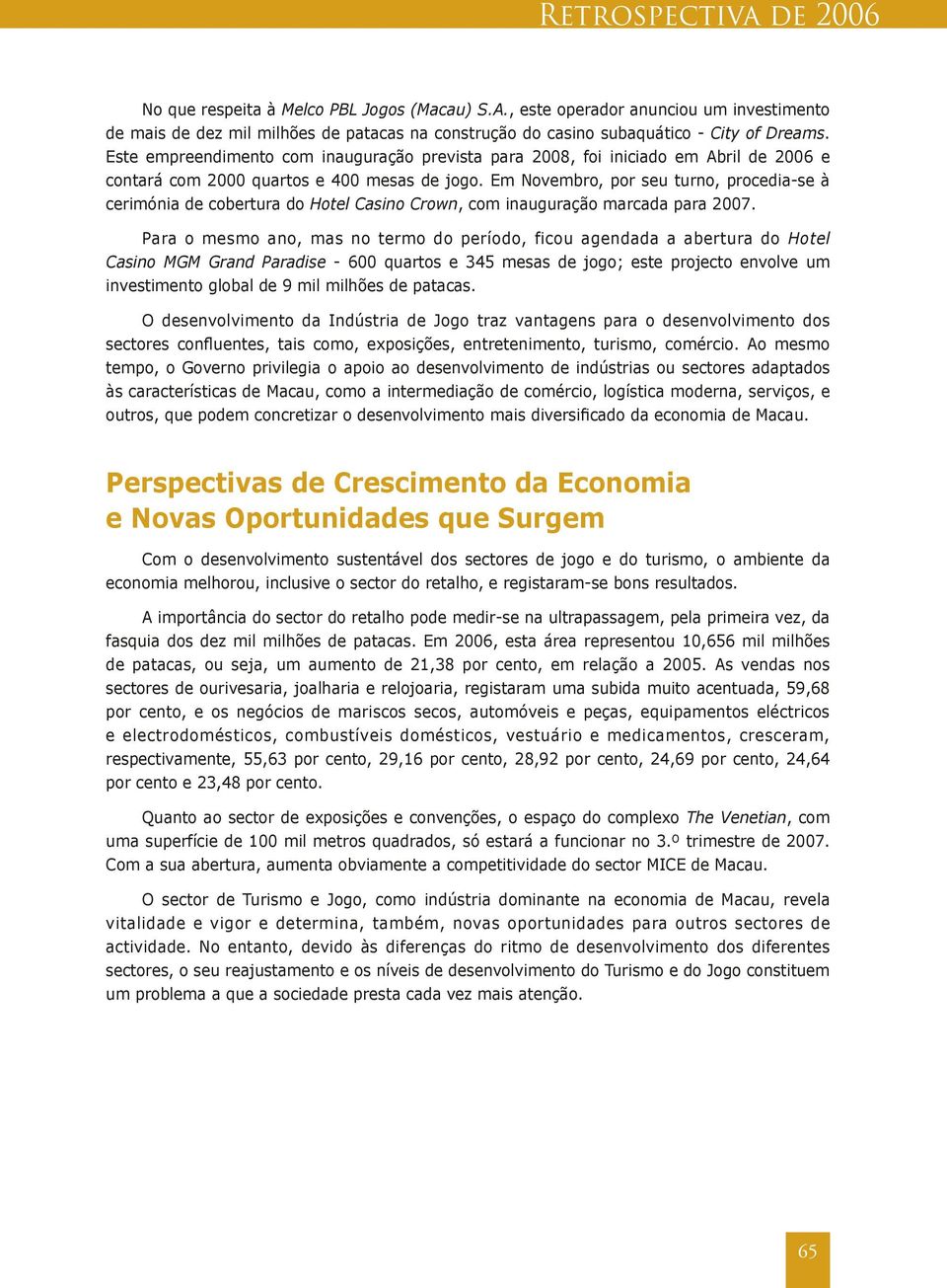 Em Novembro, por seu turno, procedia-se à cerimónia de cobertura do Hotel Casino Crown, com inauguração marcada para 2007.