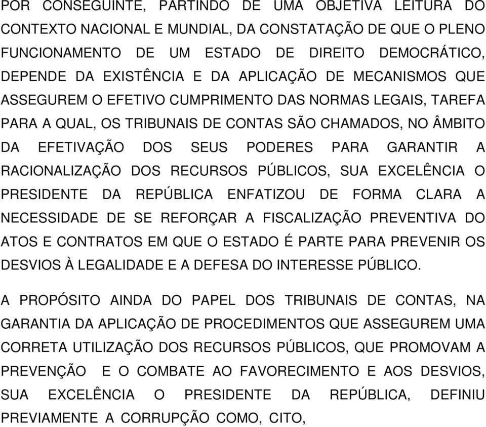 DOS RECURSOS PÚBLICOS, SUA EXCELÊNCIA O PRESIDENTE DA REPÚBLICA ENFATIZOU DE FORMA CLARA A NECESSIDADE DE SE REFORÇAR A FISCALIZAÇÃO PREVENTIVA DO ATOS E CONTRATOS EM QUE O ESTADO É PARTE PARA