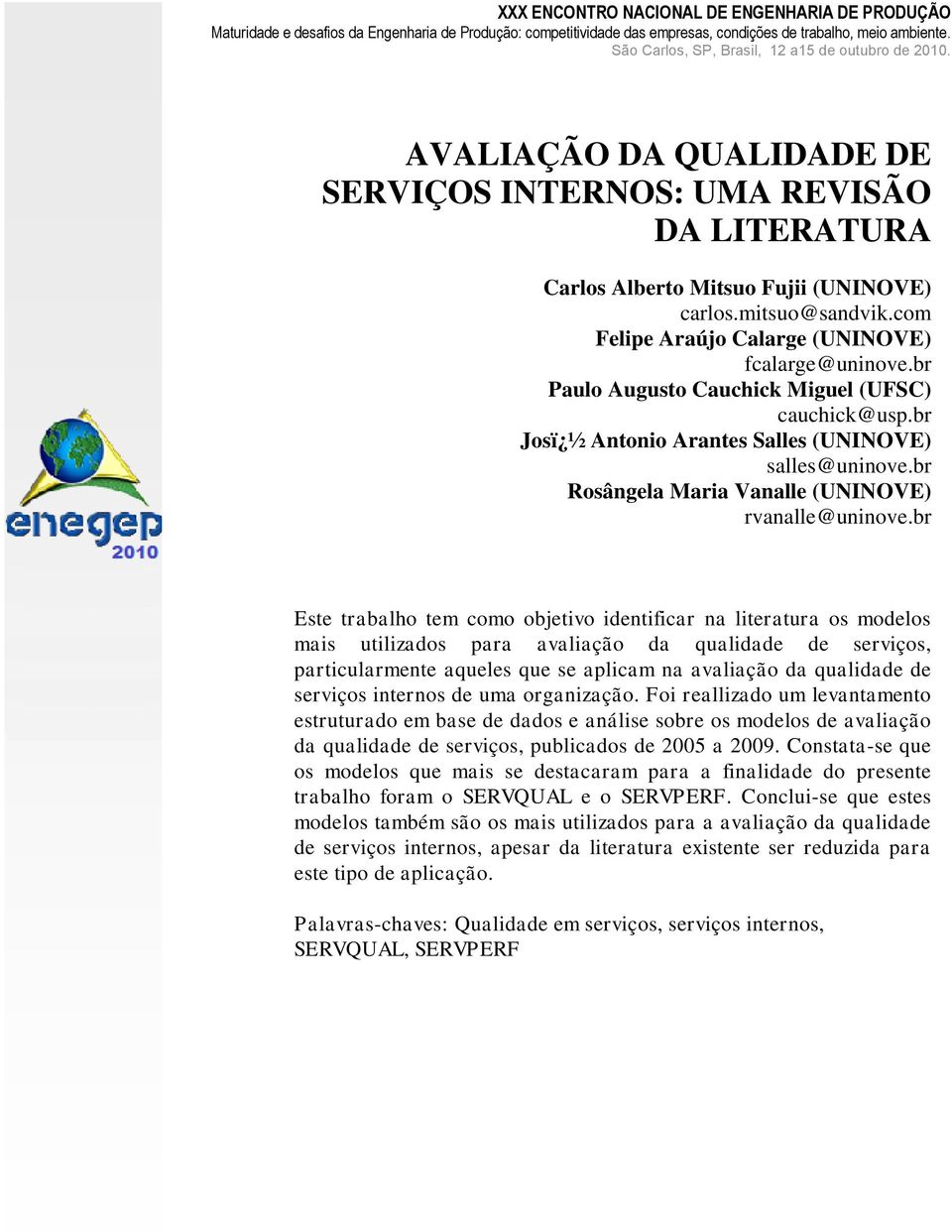 com Felipe Araújo Calarge (UNINOVE) fcalarge@uninove.br Paulo Augusto Cauchick Miguel (UFSC) cauchick@usp.br Josï ½ Antonio Arantes Salles (UNINOVE) salles@uninove.