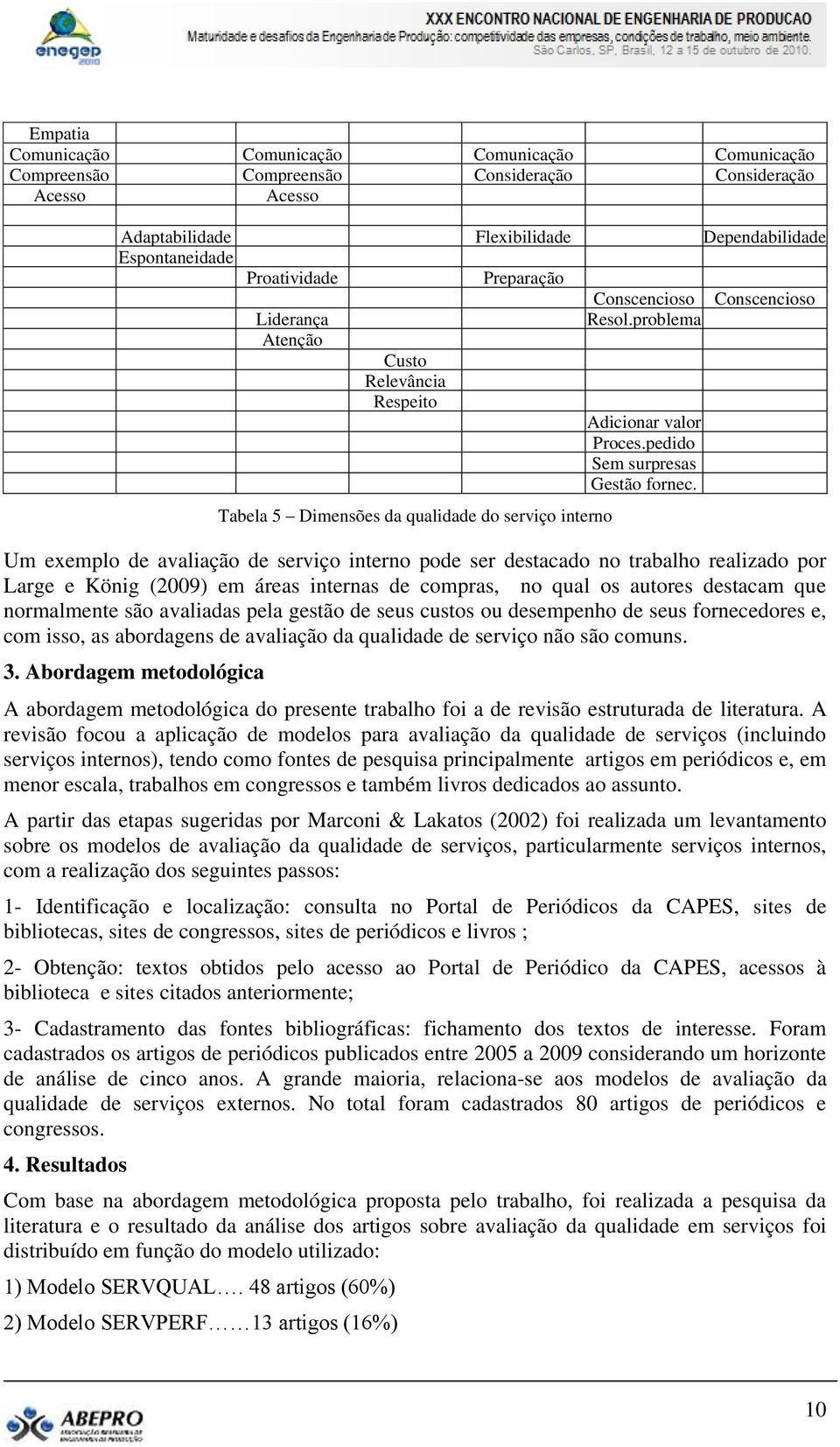 Tabela 5 Dimensões da qualidade do serviço interno Um exemplo de avaliação de serviço interno pode ser destacado no trabalho realizado por Large e König (2009) em áreas internas de compras, no qual