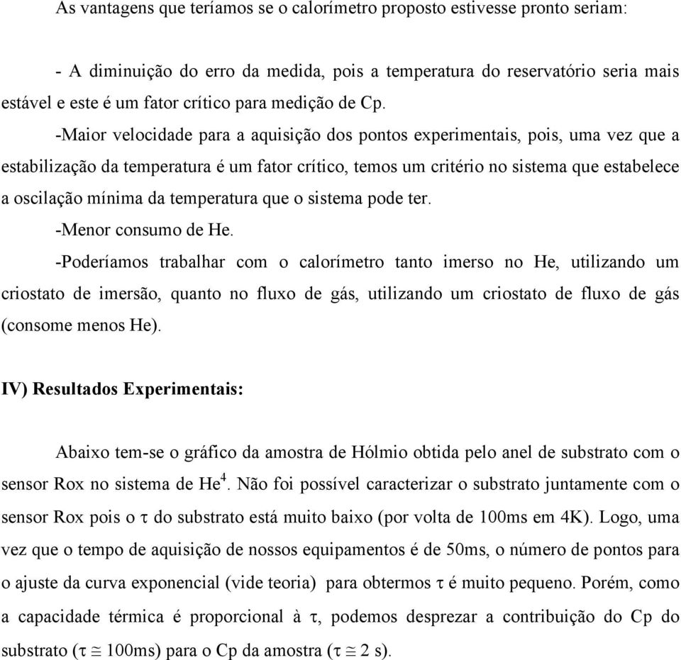 -Maior velocidade para a aquisição dos pontos experimentais, pois, uma vez que a estabilização da temperatura é um fator crítico, temos um critério no sistema que estabelece a oscilação mínima da