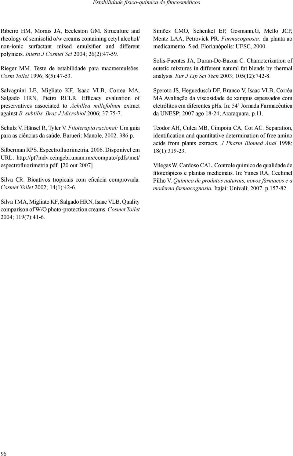 Efficacy evaluation of preservatives associated to Achillea millefolium extract against B. subtilis. Braz J Microbiol 2006; 37:75-7. Schulz V, Hänsel R, Tyler V.