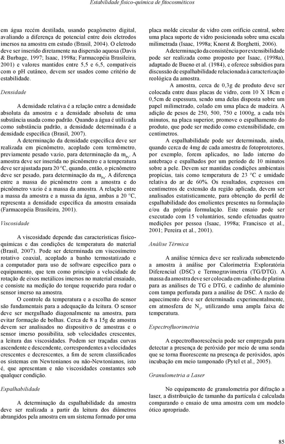 devem ser usados como critério de estabilidade. Densidade A densidade relativa é a relação entre a densidade absoluta da amostra e a densidade absoluta de uma substância usada como padrão.