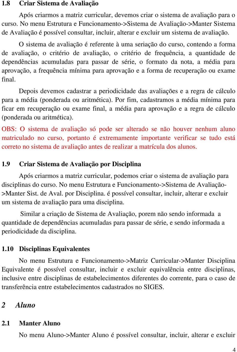 O sistema de avaliação é referente à uma seriação do curso, contendo a forma de avaliação, o critério de avaliação, o critério de frequência, a quantidade de dependências acumuladas para passar de