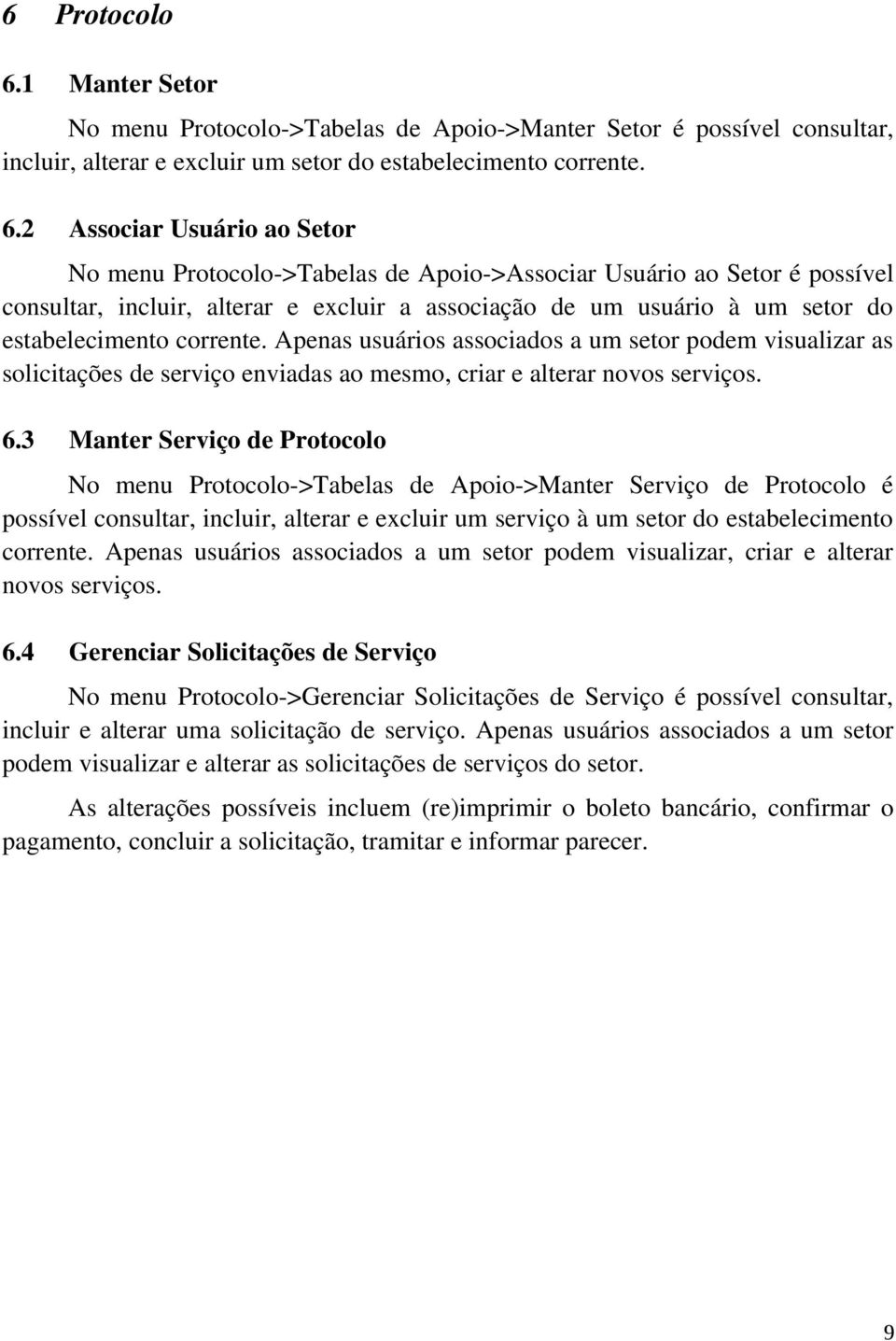 2 Associar Usuário ao Setor No menu Protocolo->Tabelas de Apoio->Associar Usuário ao Setor é possível consultar, incluir, alterar e excluir a associação de um usuário à um setor do estabelecimento