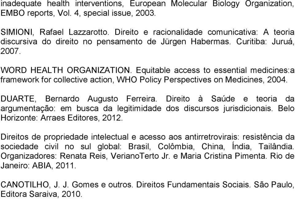 Equitable access to essential medicines:a framework for collective action, WHO Policy Perspectives on Medicines, 2004. DUARTE, Bernardo Augusto Ferreira.