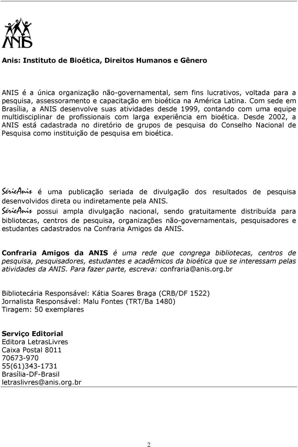 Desde 2002, a ANIS está cadastrada no diretório de grupos de pesquisa do Conselho Nacional de Pesquisa como instituição de pesquisa em bioética.