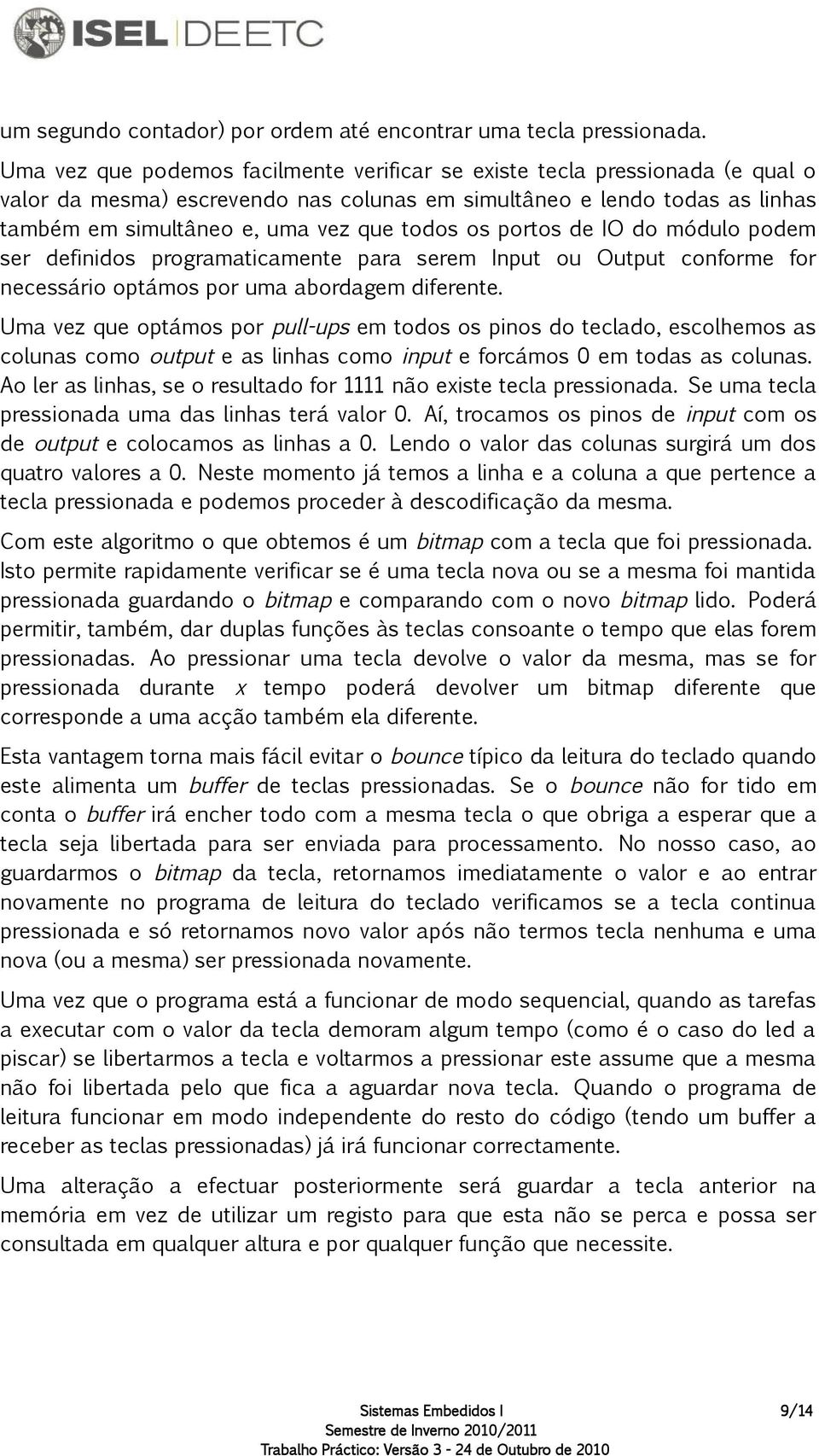 os portos de IO do módulo podem ser definidos programaticamente para serem Input ou Output conforme for necessário optámos por uma abordagem diferente.