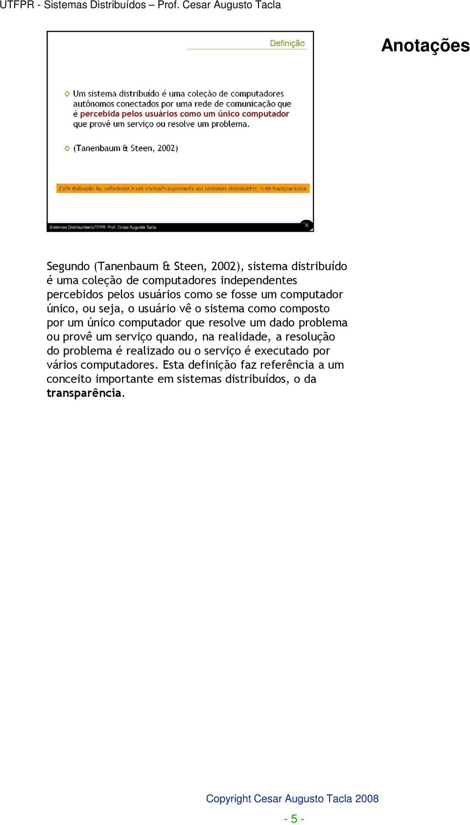 resolve um dado problema ou provê um serviço quando, na realidade, a resolução do problema é realizado ou o serviço é