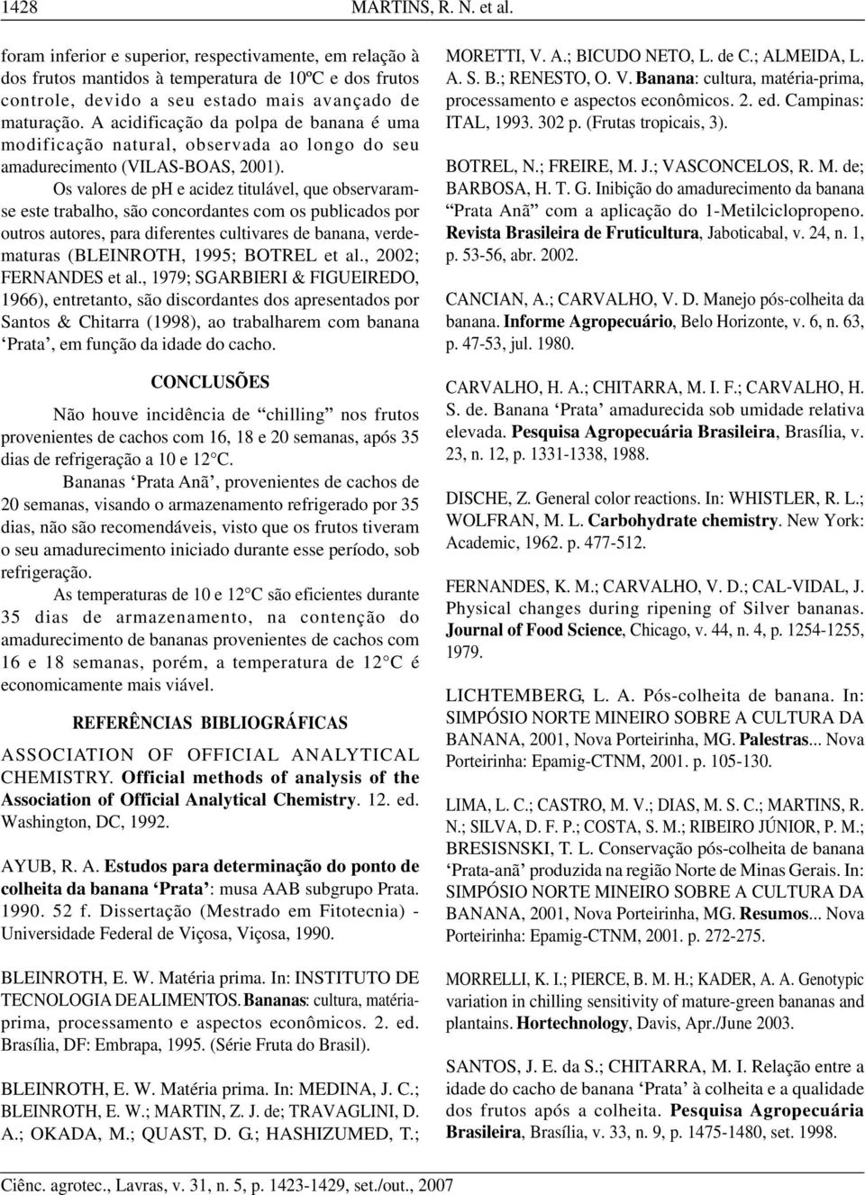 Os valores de ph e acidez titulável, que observaramse este trabalho, são concordantes com os publicados por outros autores, para diferentes cultivares de banana, verdematuras (BLEINROTH, 1995; BOTREL