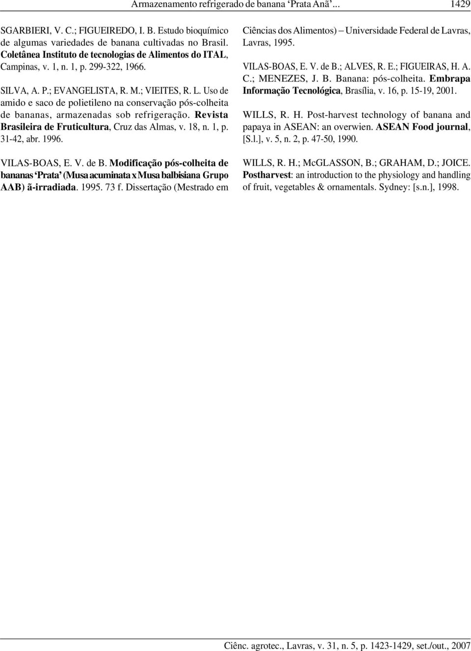 Uso de amido e saco de polietileno na conservação pós-colheita de bananas, armazenadas sob refrigeração. Revista Brasileira de Fruticultura, Cruz das Almas, v. 18, n. 1, p. 31-42, abr. 1996.