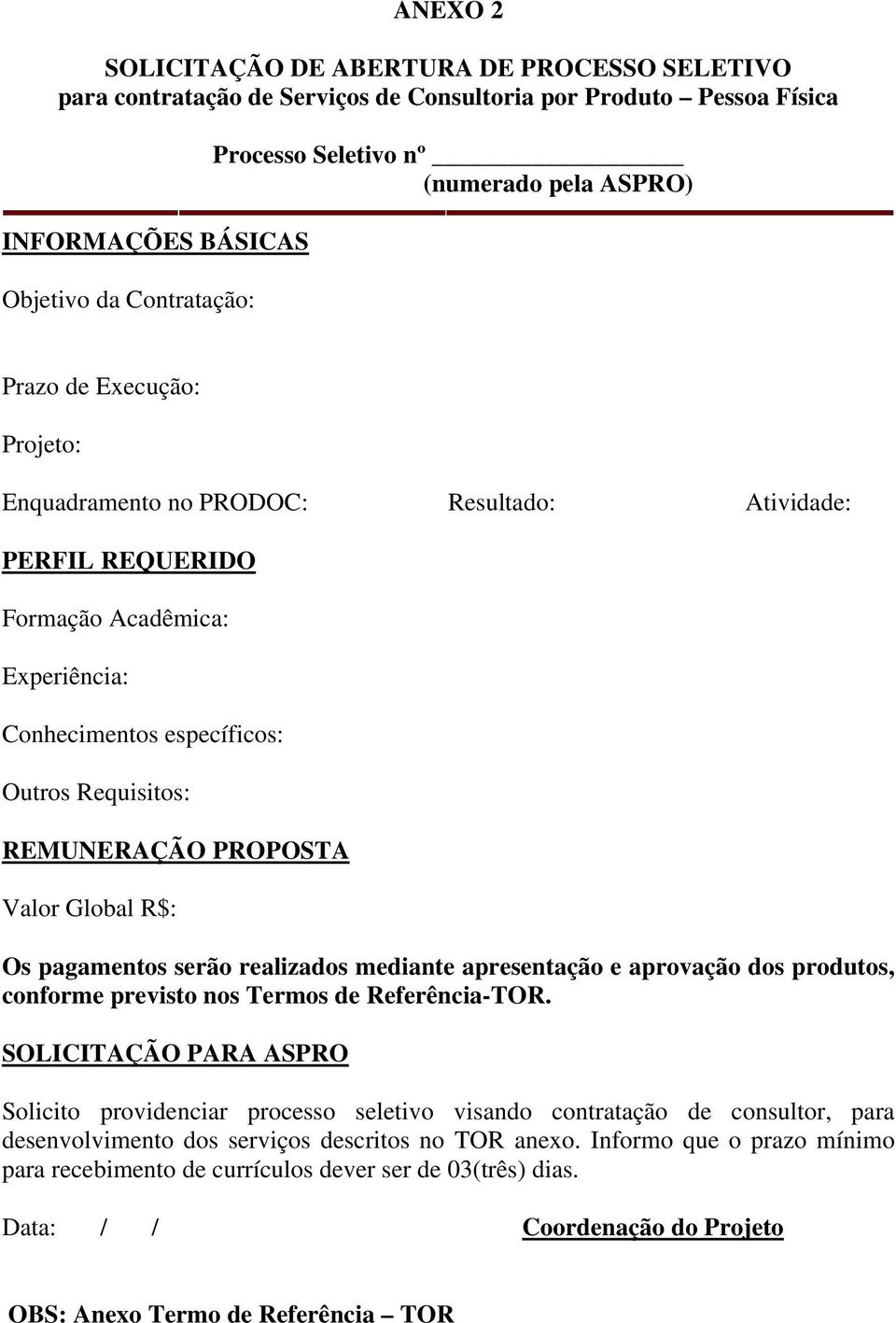 PROPOSTA Valor Global R$: Os pagamentos serão realizados mediante apresentação e aprovação dos produtos, conforme previsto nos Termos de ReferênciaTOR.