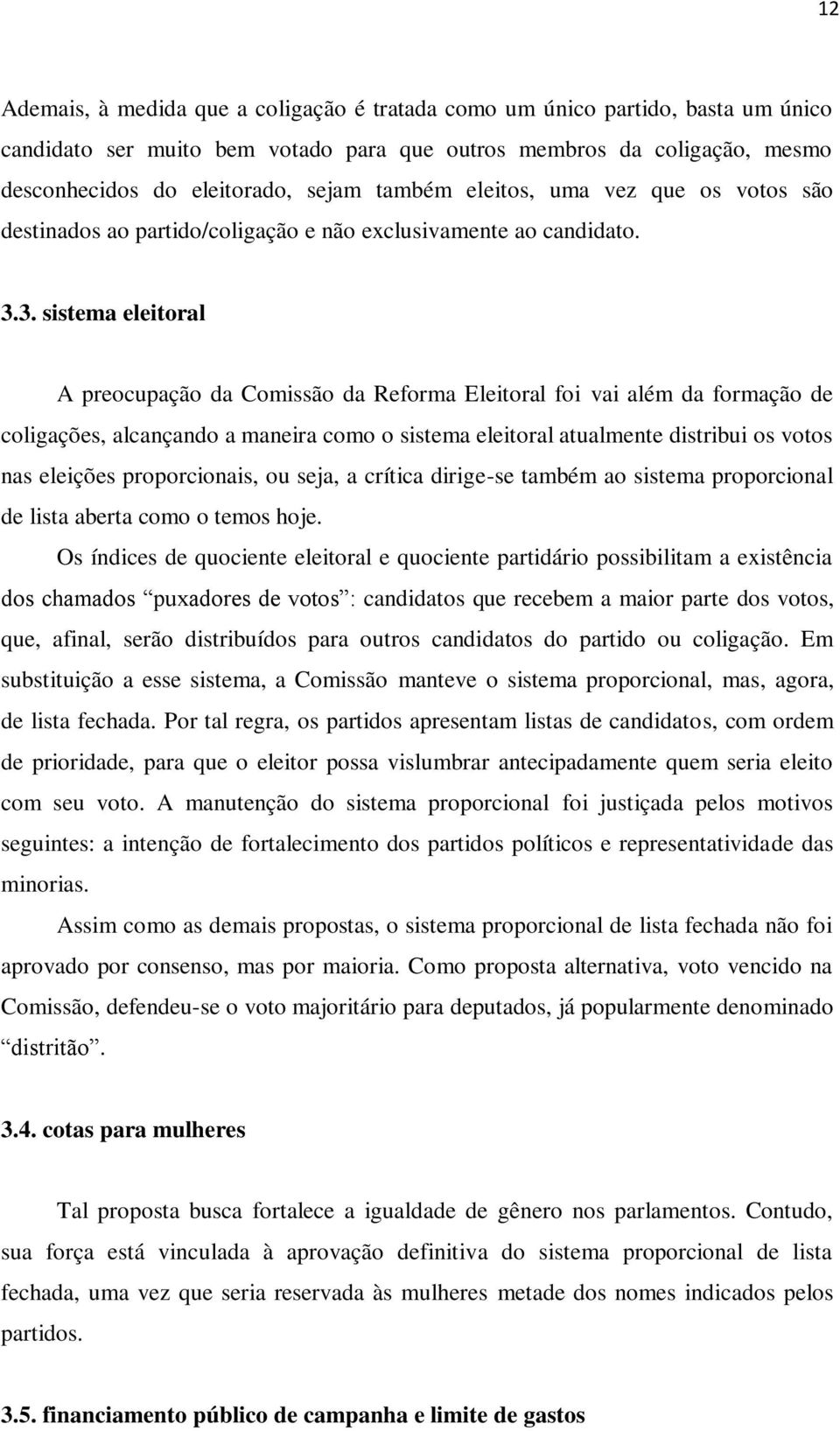 3. sistema eleitoral A preocupação da Comissão da Reforma Eleitoral foi vai além da formação de coligações, alcançando a maneira como o sistema eleitoral atualmente distribui os votos nas eleições