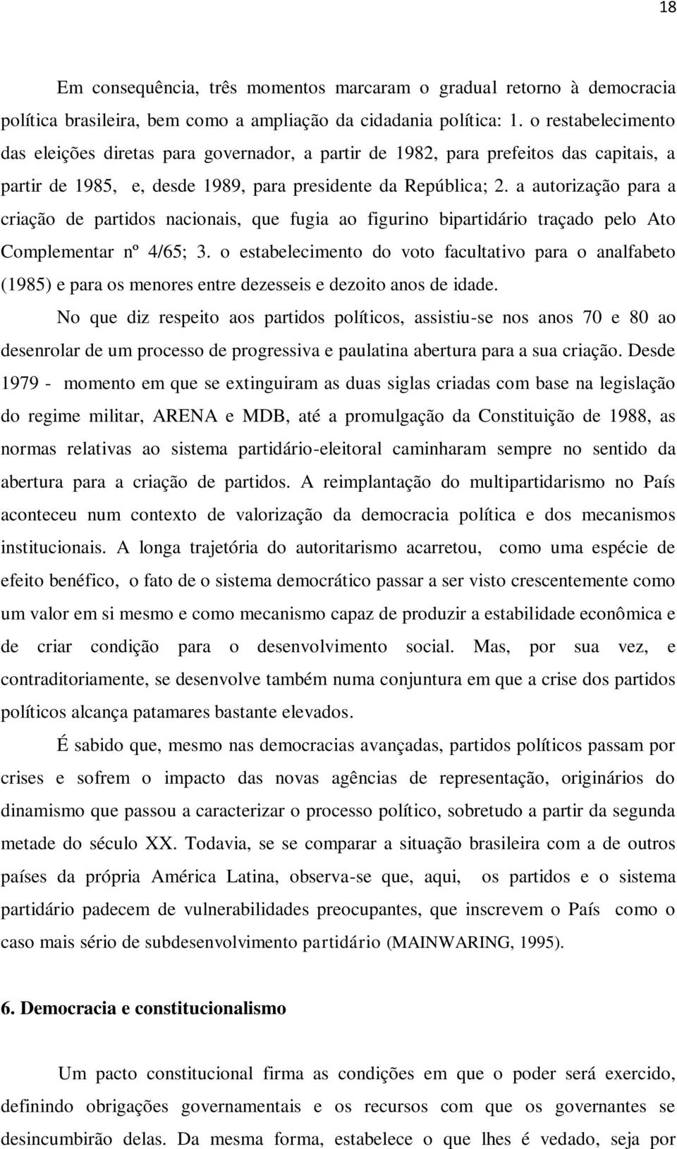 a autorização para a criação de partidos nacionais, que fugia ao figurino bipartidário traçado pelo Ato Complementar nº 4/65; 3.