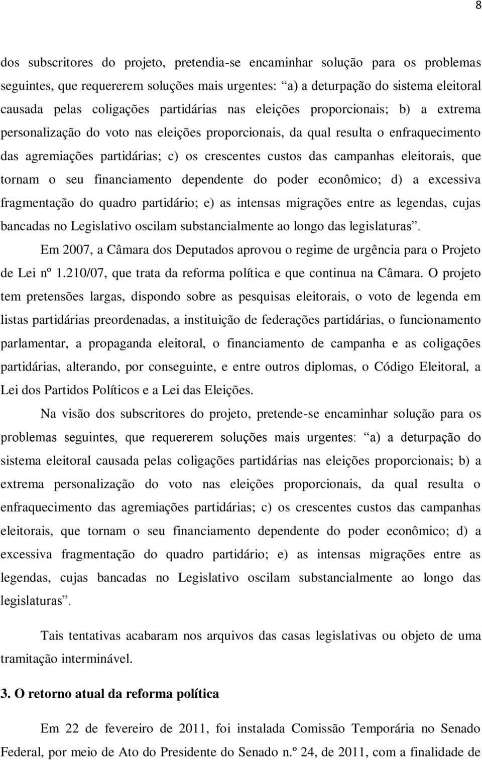 campanhas eleitorais, que tornam o seu financiamento dependente do poder econômico; d) a excessiva fragmentação do quadro partidário; e) as intensas migrações entre as legendas, cujas bancadas no