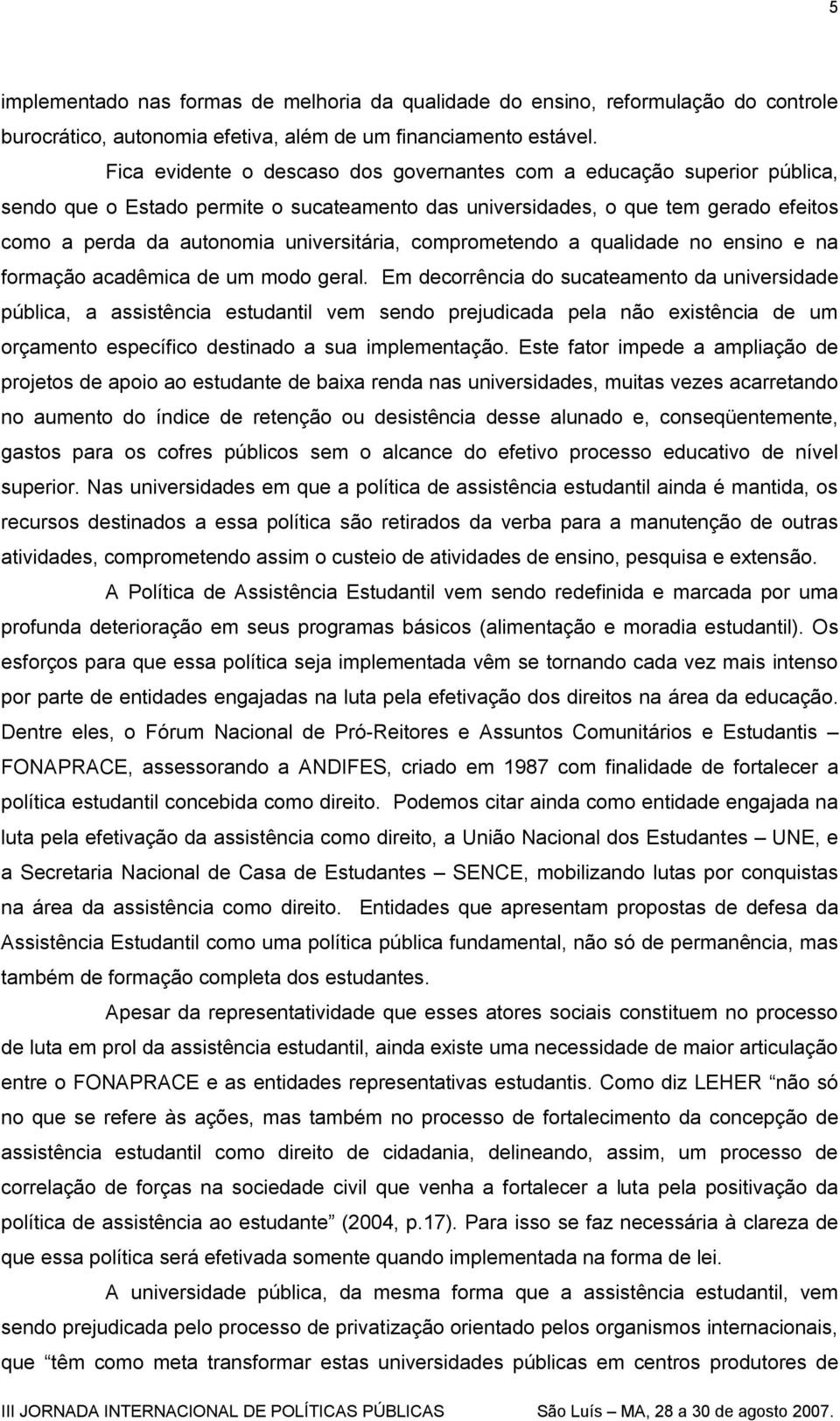 comprometendo a qualidade no ensino e na formação acadêmica de um modo geral.