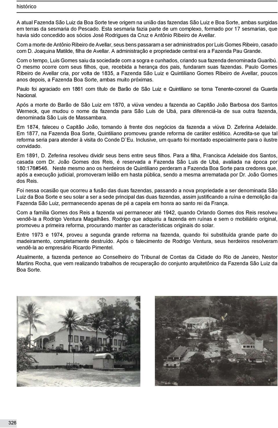 Com a morte de Antônio Ribeiro de Avellar, seus bens passaram a ser administrados por Luis Gomes Ribeiro, casado com D. Joaquina Matilde, filha de Avellar.