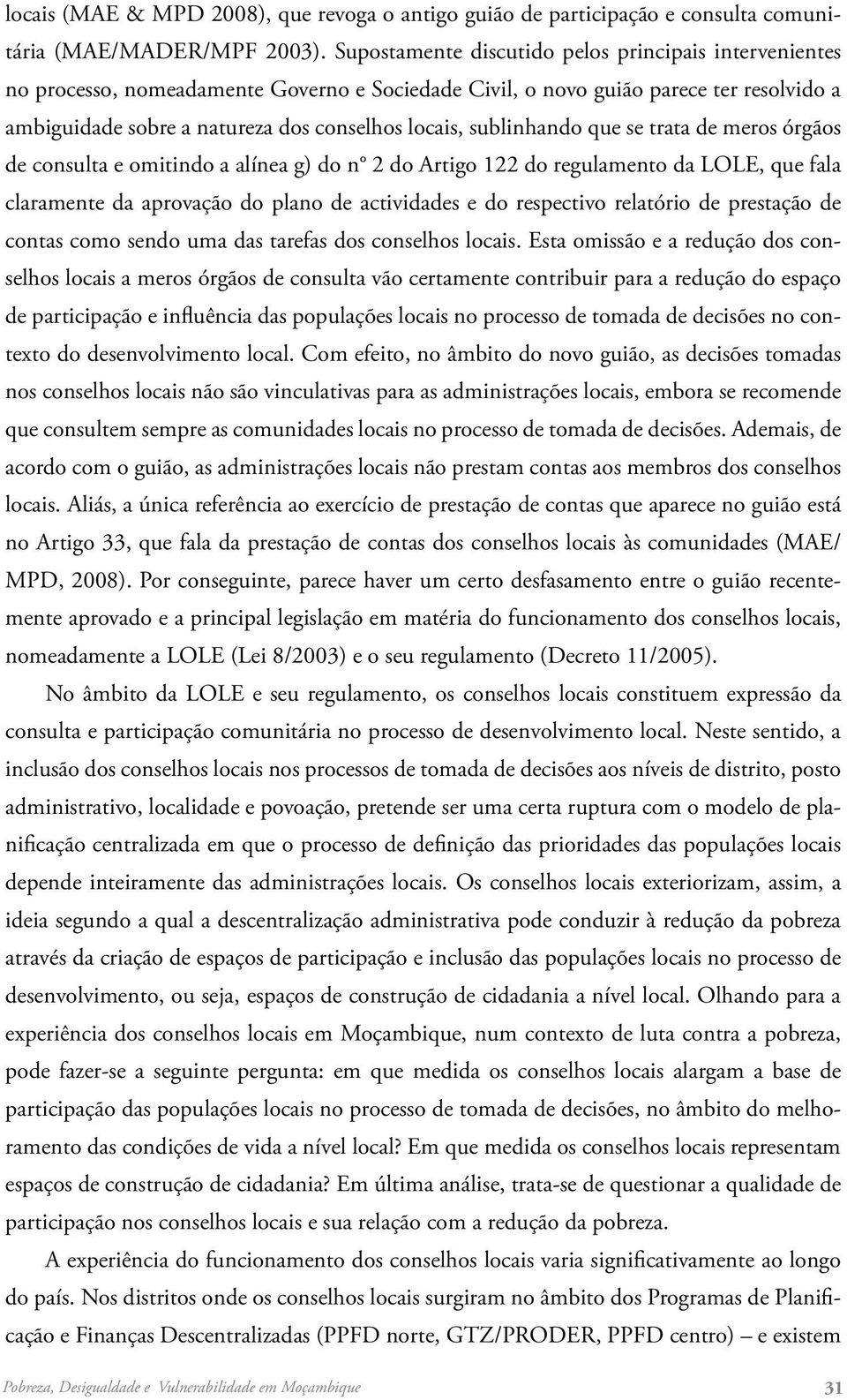 sublinhando que se trata de meros órgãos de consulta e omitindo a alínea g) do n 2 do Artigo 122 do regulamento da LOLE, que fala claramente da aprovação do plano de actividades e do respectivo