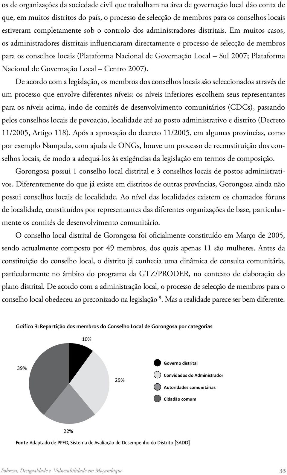 Em muitos casos, os administradores distritais influenciaram directamente o processo de selecção de membros para os conselhos locais (Plataforma Nacional de Governação Local Sul 2007; Plataforma