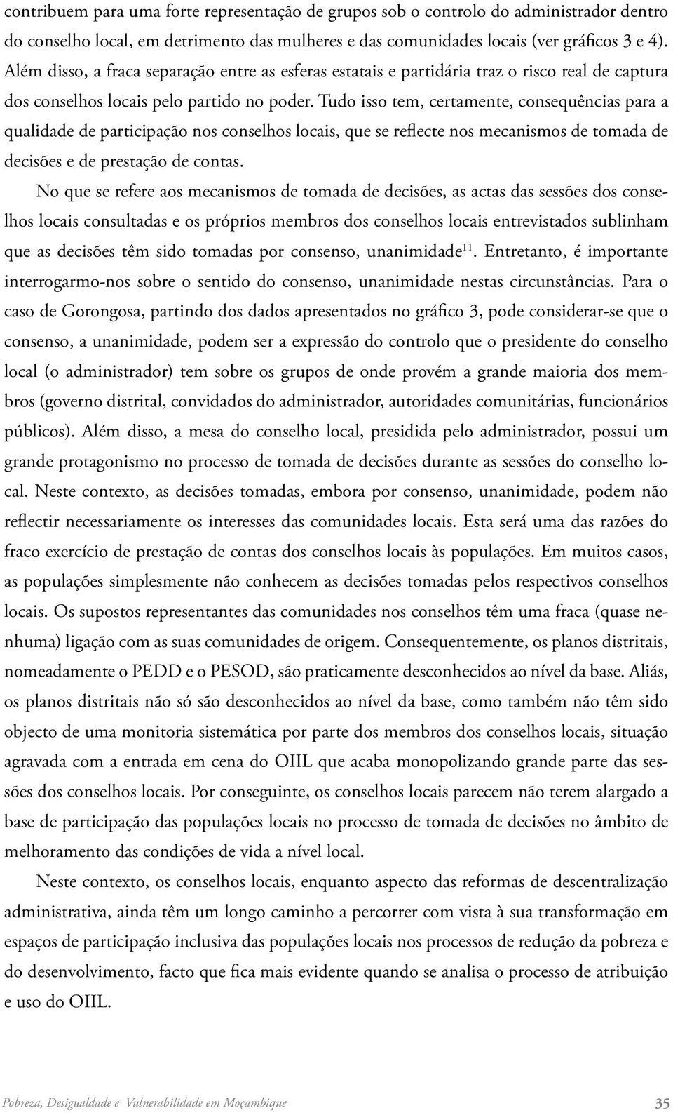 Tudo isso tem, certamente, consequências para a qualidade de participação nos conselhos locais, que se reflecte nos mecanismos de tomada de decisões e de prestação de contas.