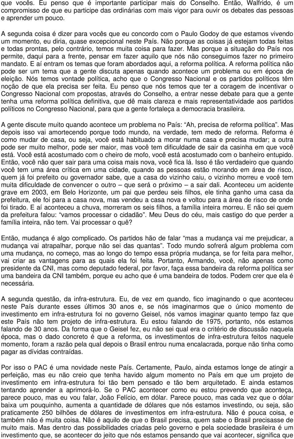 A segunda coisa é dizer para vocês que eu concordo com o Paulo Godoy de que estamos vivendo um momento, eu diria, quase excepcional neste País.