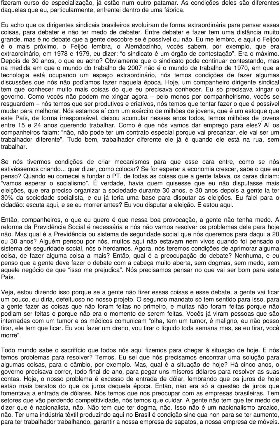 Entre debater e fazer tem uma distância muito grande, mas é no debate que a gente descobre se é possível ou não.