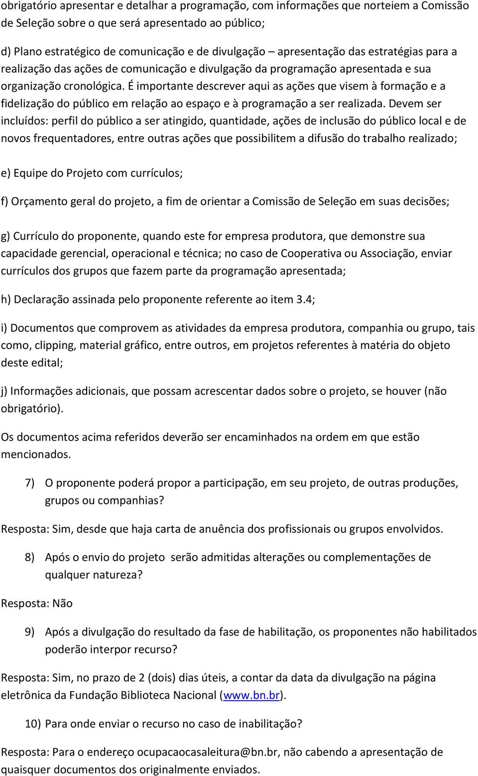 É importante descrever aqui as ações que visem à formação e a fidelização do público em relação ao espaço e à programação a ser realizada.