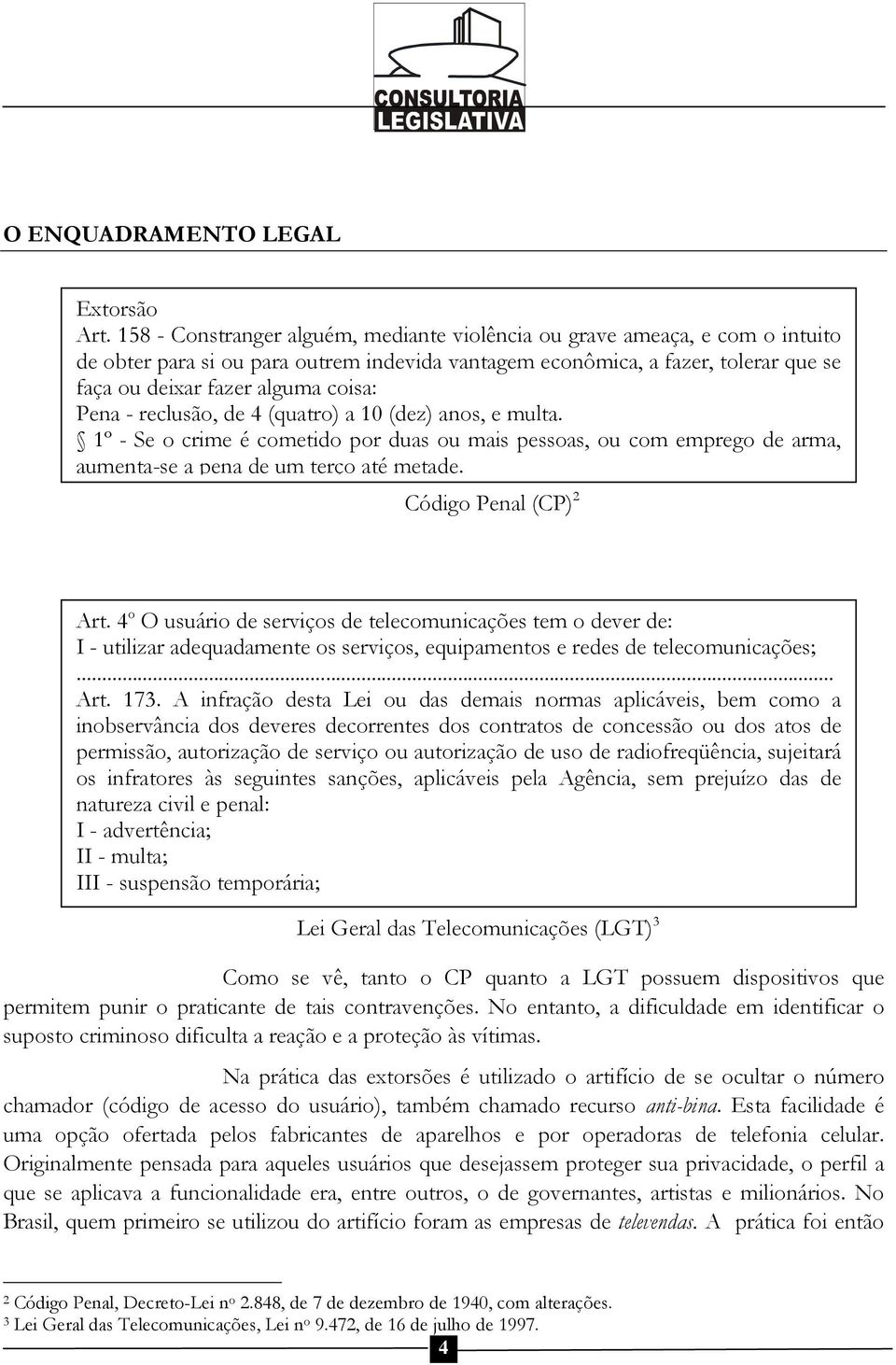 Pena - reclusão, de 4 (quatro) a 10 (dez) anos, e multa. 1º - Se o crime é cometido por duas ou mais pessoas, ou com emprego de arma, aumenta-se a pena de um terço até metade. Código Penal (CP) 2 Art.