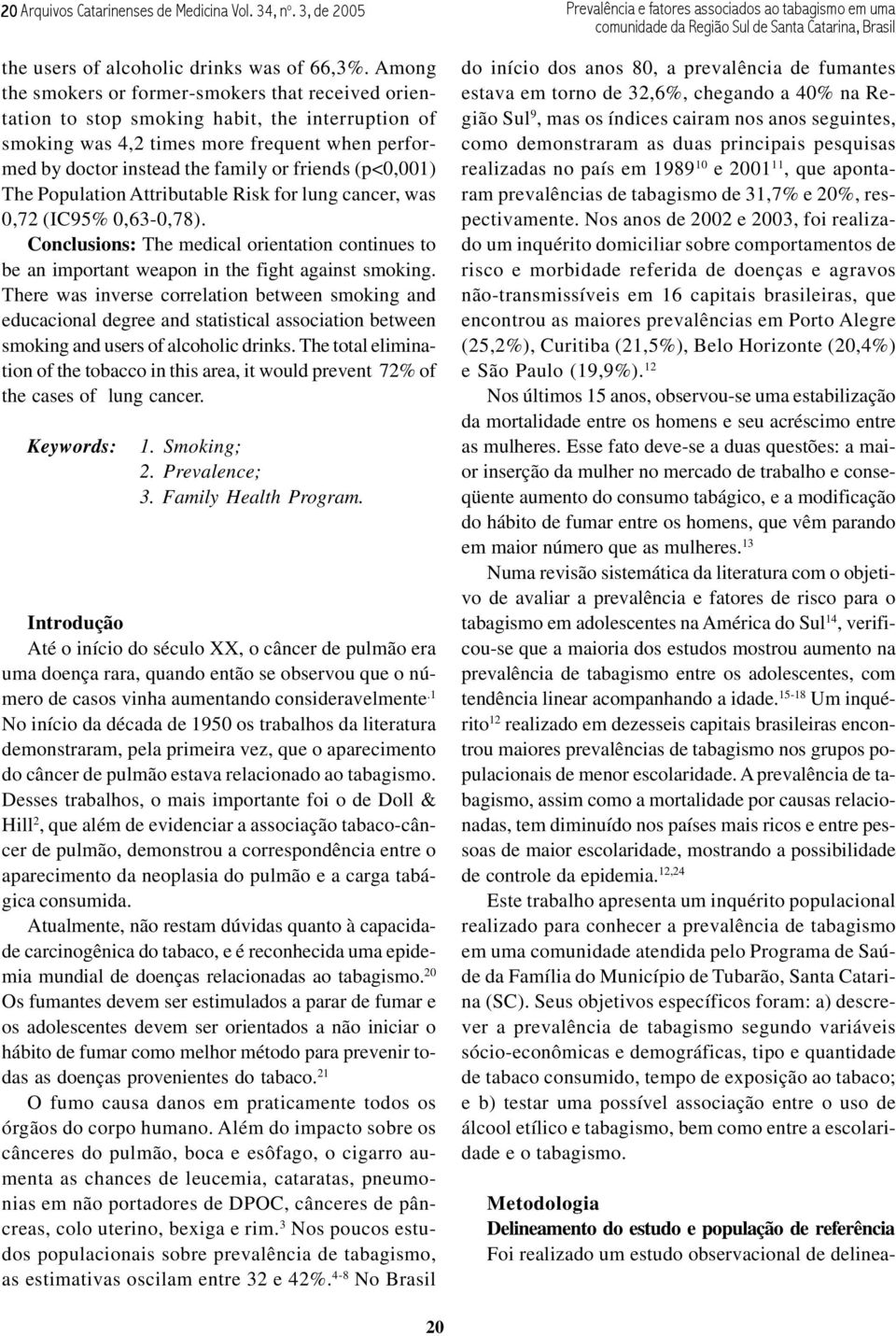 (p<0,001) The Population Attributable Risk for lung cancer, was 0,72 (IC95% 0,63-0,78). Conclusions: The medical orientation continues to be an important weapon in the fight against smoking.