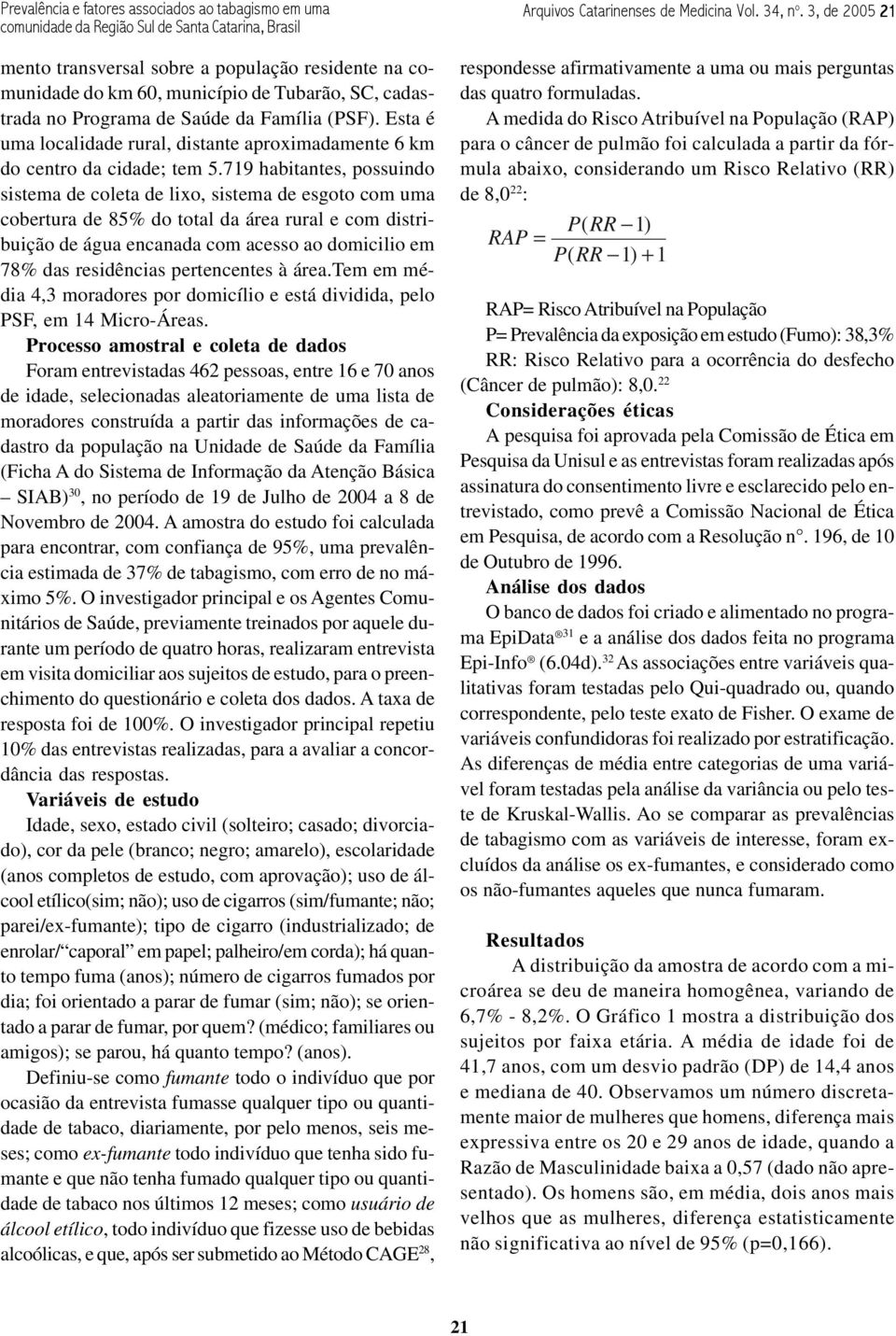 719 habitantes, possuindo sistema de coleta de lixo, sistema de esgoto com uma cobertura de 85% do total da área rural e com distribuição de água encanada com acesso ao domicilio em 78% das