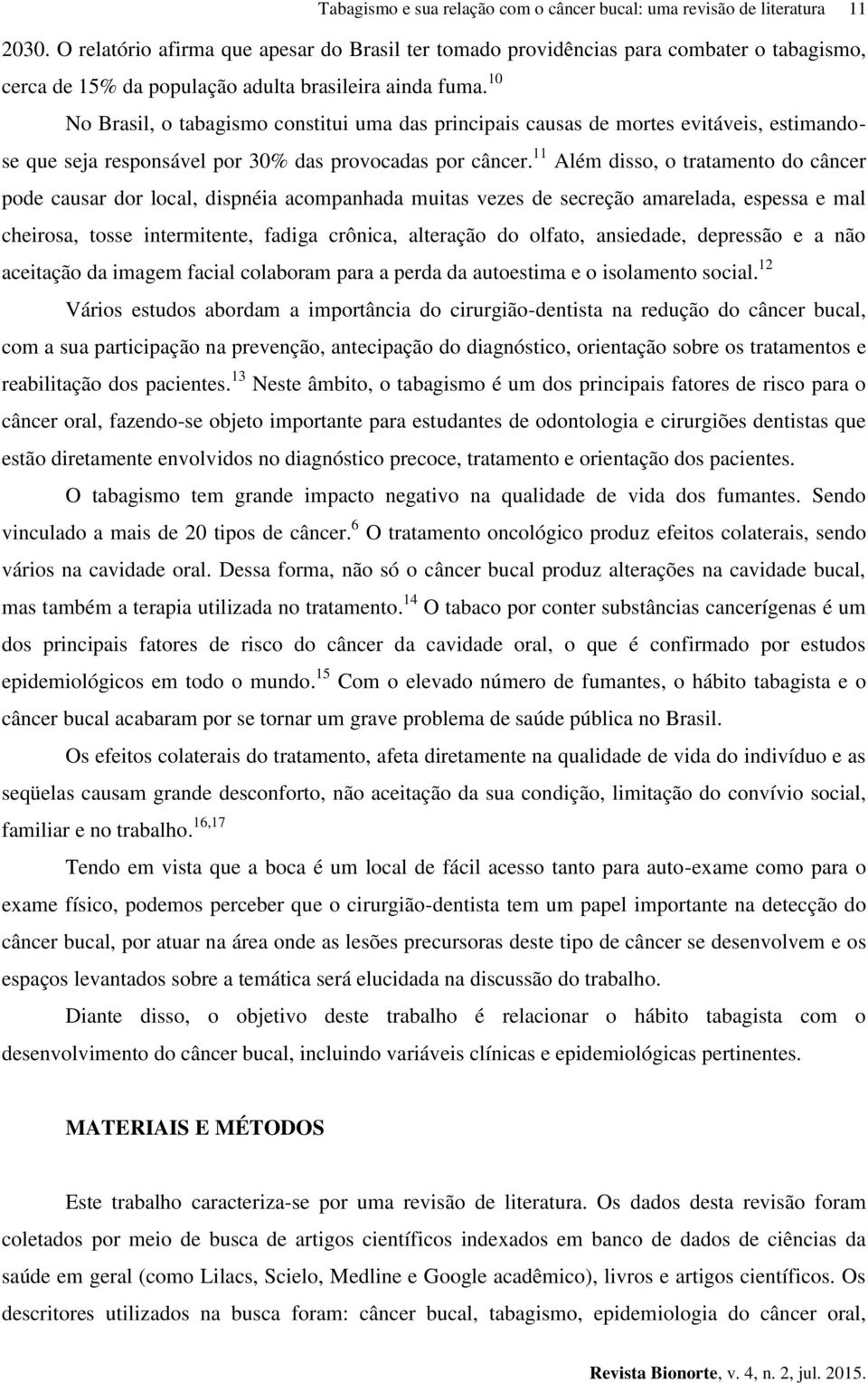 10 No Brasil, o tabagismo constitui uma das principais causas de mortes evitáveis, estimandose que seja responsável por 30% das provocadas por câncer.