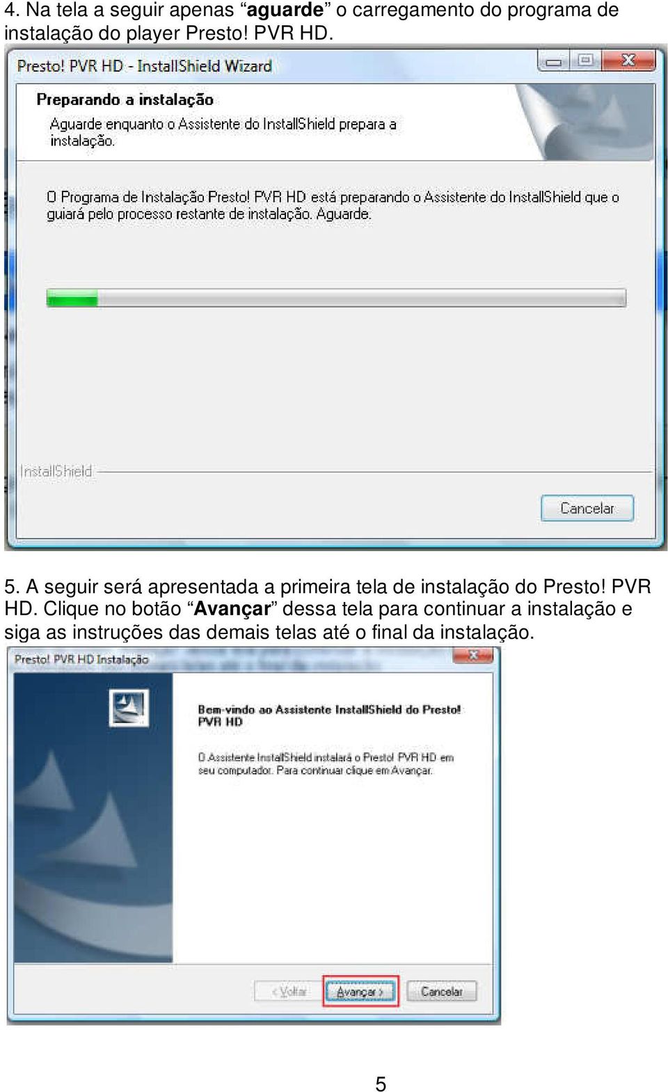 A seguir será apresentada a primeira tela de instalação do Presto! PVR HD.