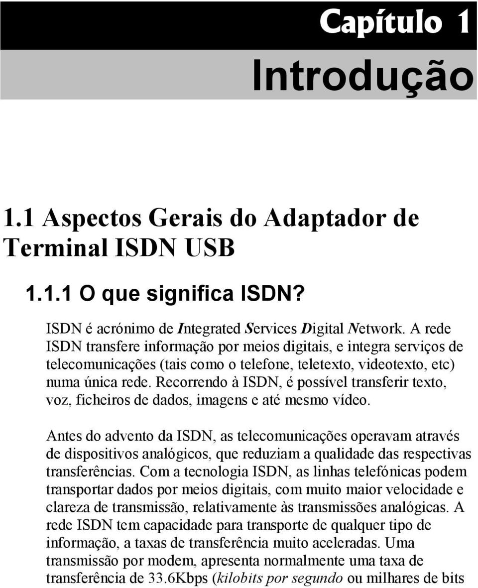 Recorrendo à ISDN, é possível transferir texto, voz, ficheiros de dados, imagens e até mesmo vídeo.