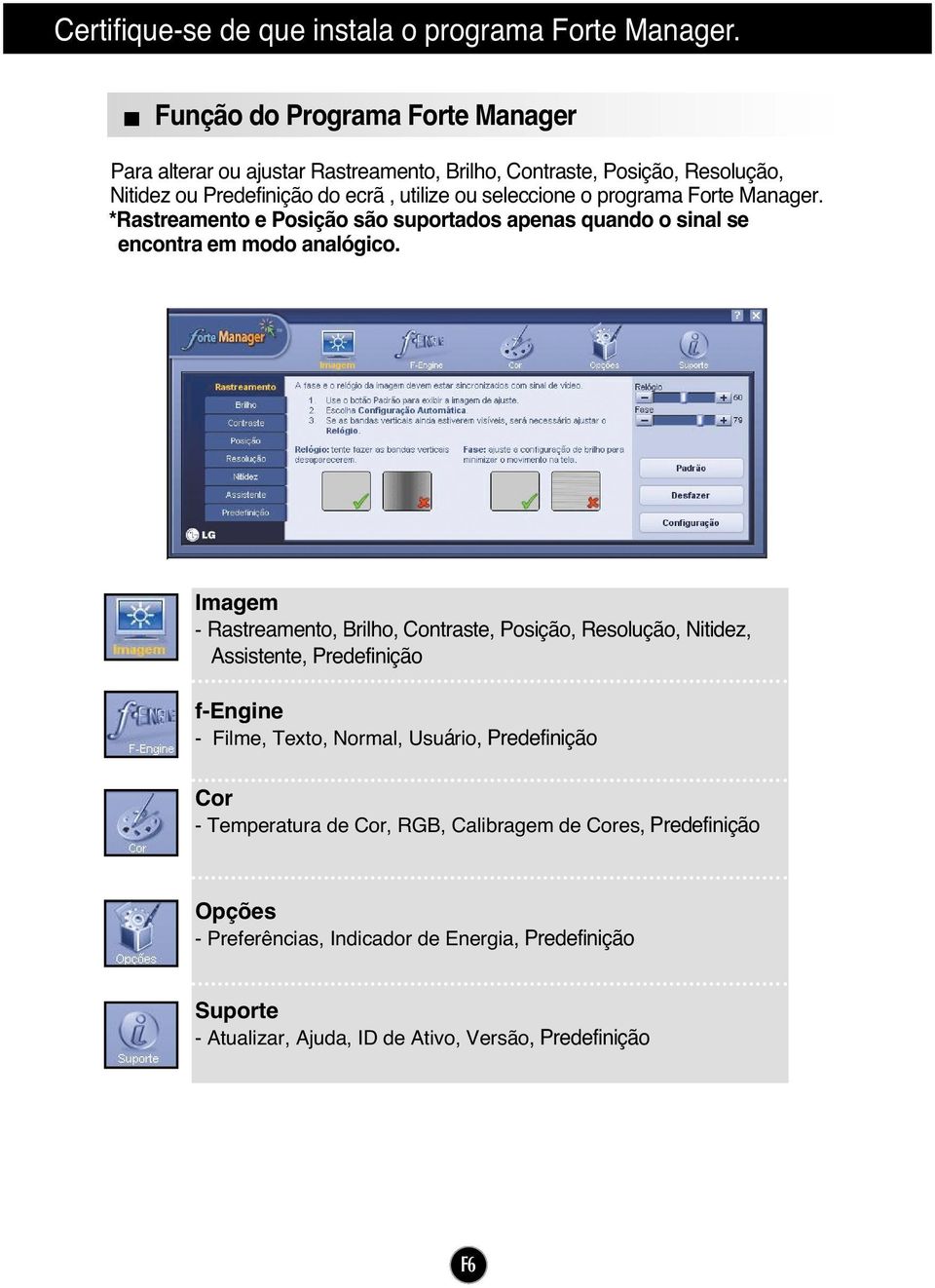 programa Forte Manager. *Rastreamento e Posição são suportados apenas quando o sinal se encontra em modo analógico.