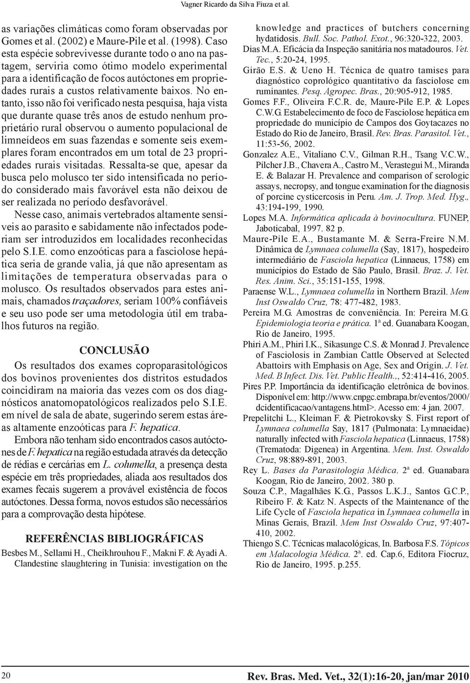 No entanto, isso não foi verificado nesta pesquisa, haja vista que durante quase três anos de estudo nenhum proprietário rural observou o aumento populacional de limneídeos em suas fazendas e somente