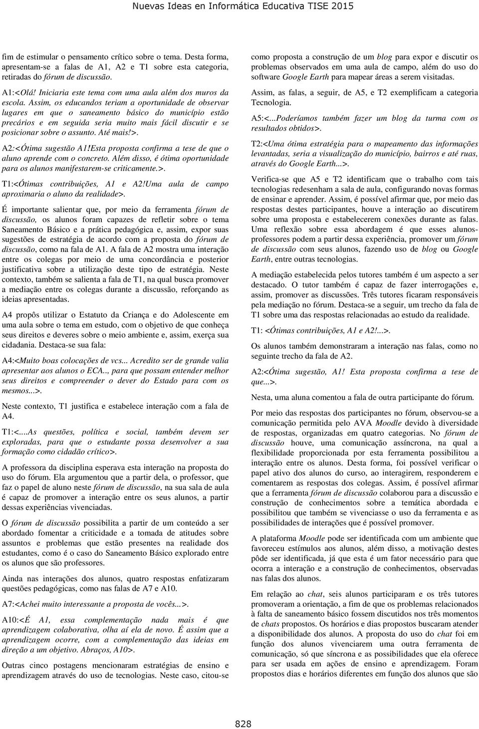 Assim, os educandos teriam a oportunidade de observar lugares em que o saneamento básico do município estão precários e em seguida seria muito mais fácil discutir e se posicionar sobre o assunto.