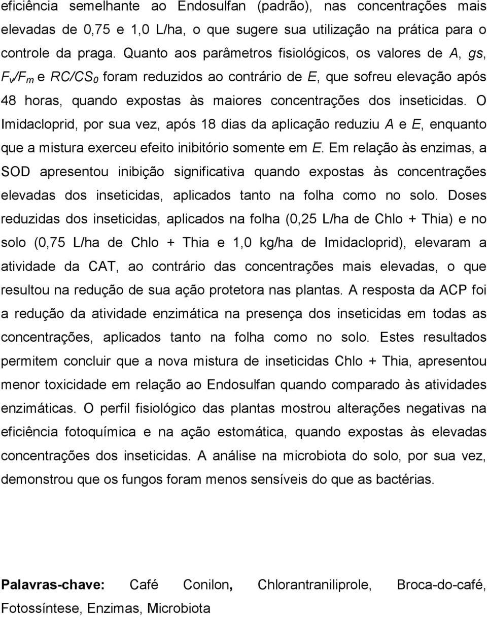 O Imidcloprid, por su vez, pós 18 dis d plicção reduziu A e E, enqunto que mistur exerceu efeito inibitório somente em E.