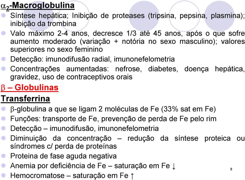 uso de contraceptivos orais β Globulinas Transferrina β-globulina a que se ligam 2 moléculas de Fe (33% sat em Fe) Funções: transporte de Fe, prevenção de perda de Fe pelo rim Detecção imunodifusão,