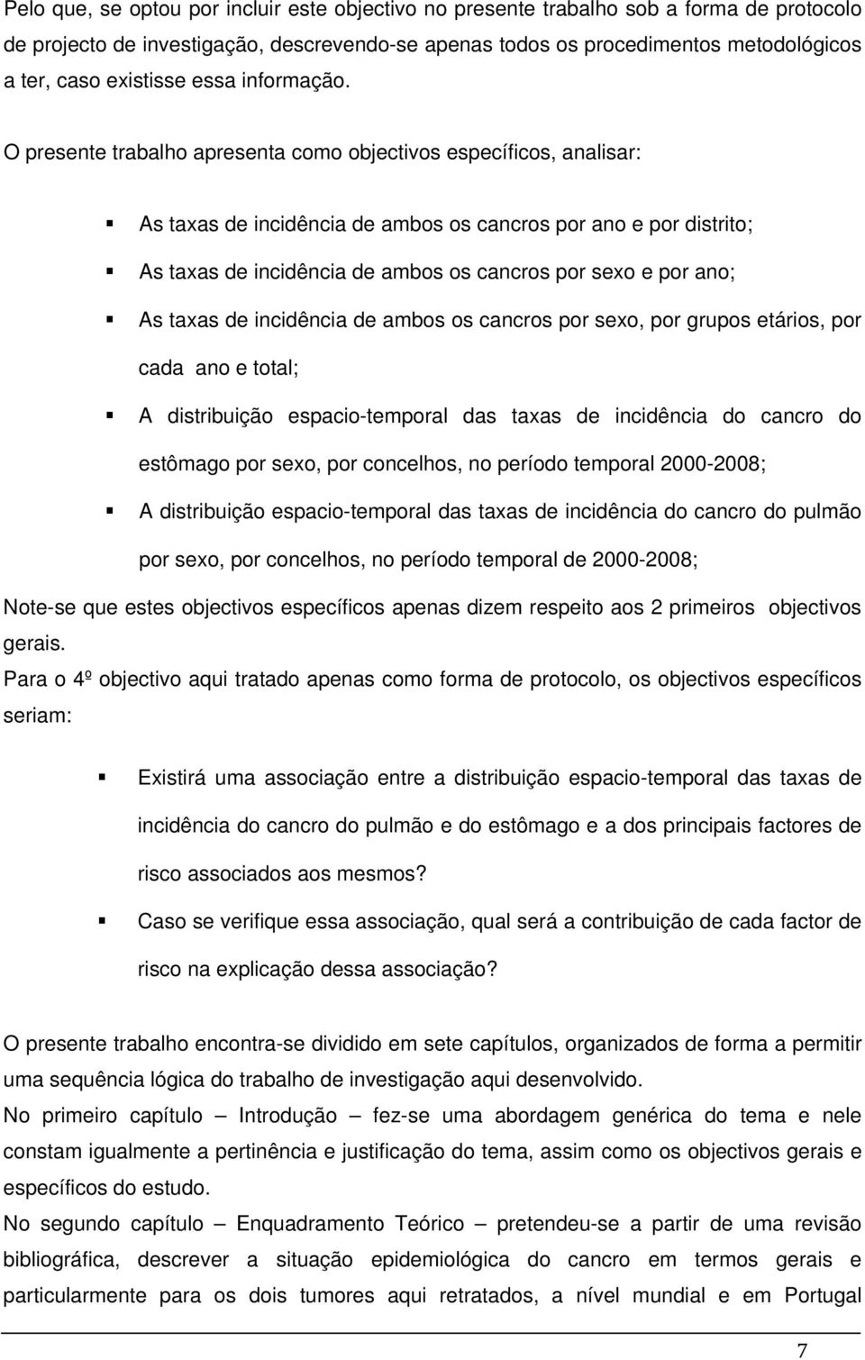 O presente trabalho apresenta como objectivos específicos, analisar: As taxas de incidência de ambos os cancros por ano e por distrito; As taxas de incidência de ambos os cancros por sexo e por ano;