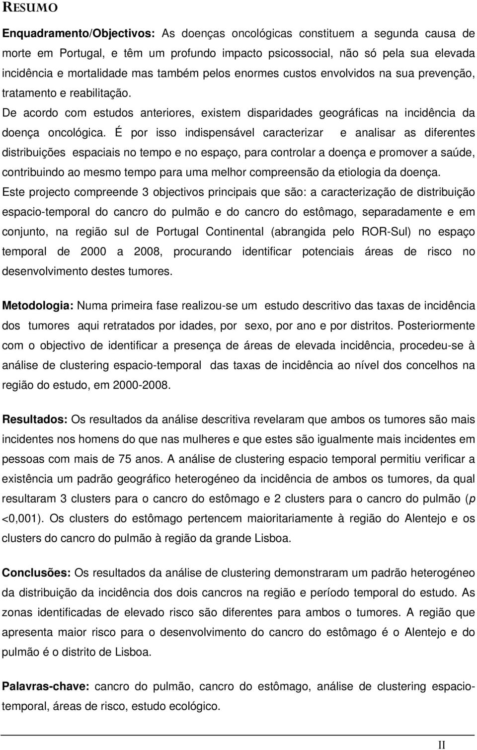 É por isso indispensável caracterizar e analisar as diferentes distribuições espaciais no tempo e no espaço, para controlar a doença e promover a saúde, contribuindo ao mesmo tempo para uma melhor