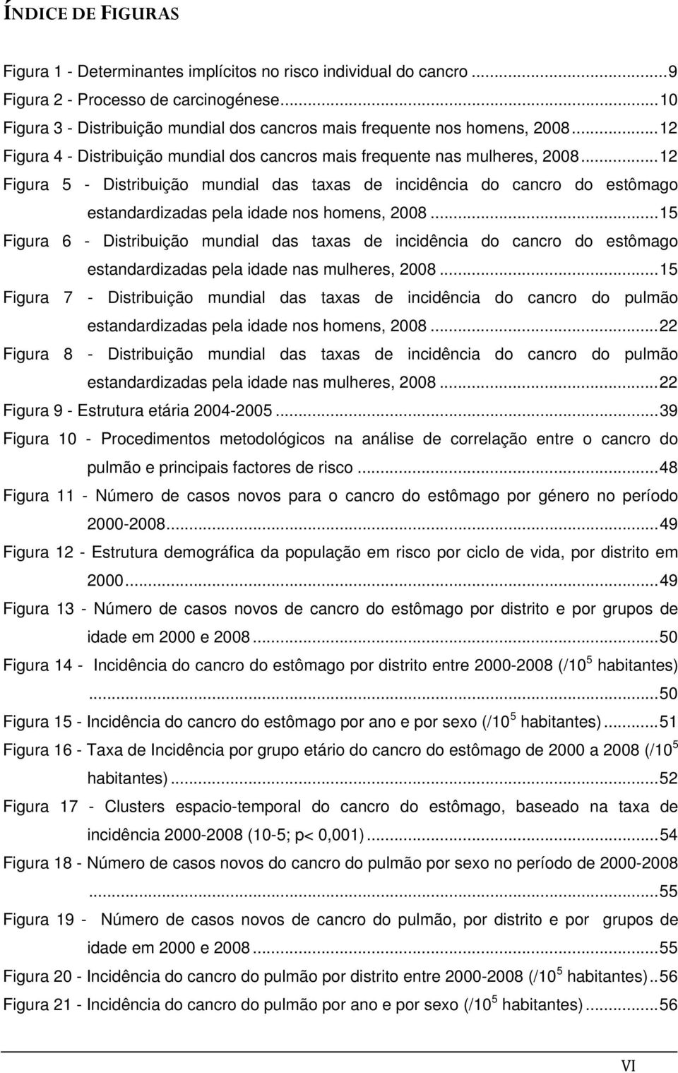 .. 12 Figura 5 - Distribuição mundial das taxas de incidência do cancro do estômago estandardizadas pela idade nos homens, 2008.