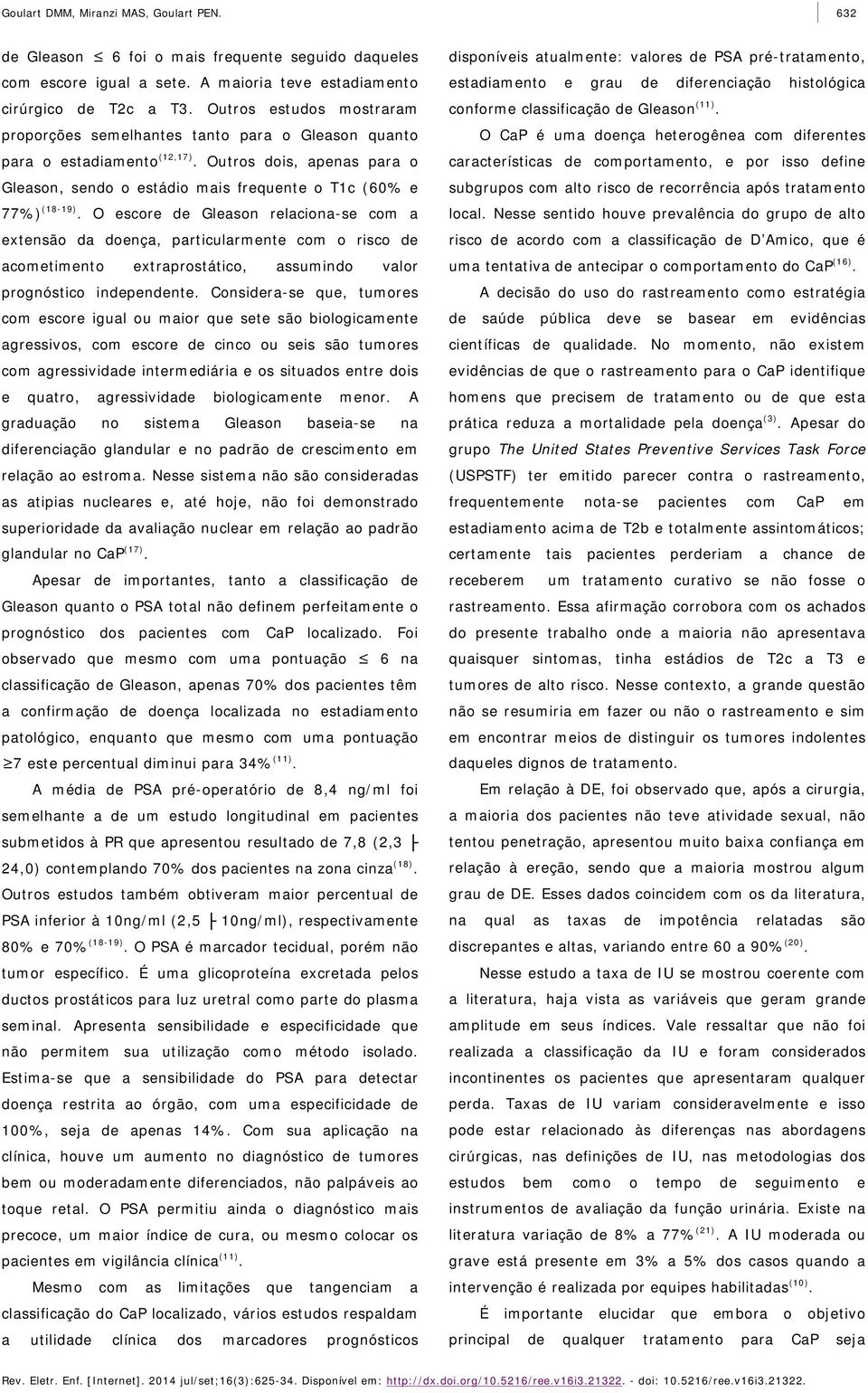 O escore de Gleason relaciona-se com a extensão da doença, particularmente com o risco de acometimento extraprostático, assumindo valor prognóstico independente.