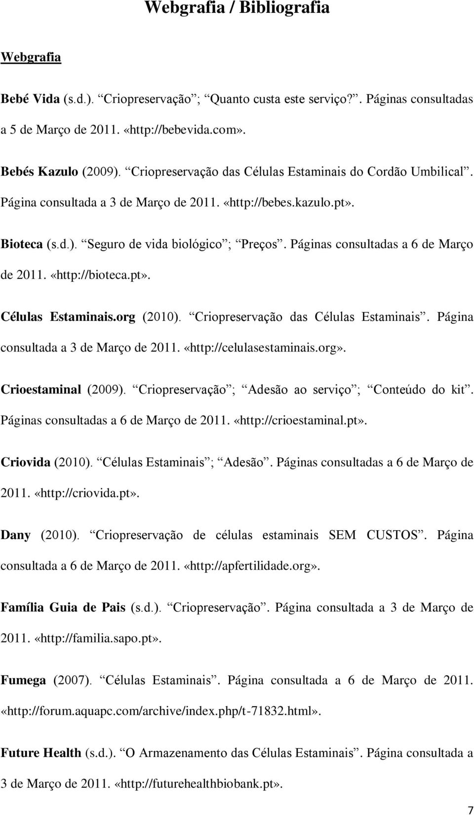 Páginas consultadas a 6 de Março de 2011. «http://bioteca.pt». Células Estaminais.org (2010). Criopreservação das Células Estaminais. Página consultada a 3 de Março de 2011. «http://celulasestaminais.